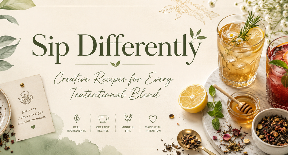 Sip Differently Part 1 - Teatentional hot and iced loose leaf tea recipes